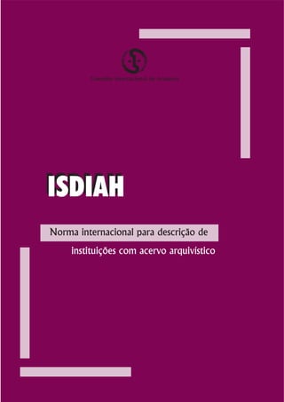 Conselho Internacional de Arquivos




ISDIAH
Norma internacional para descrição de
     instituições com acervo arquivístico
 