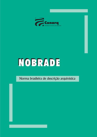 NOBRADE
Norma brasileira de descrição arquivística
                                             NOBRADE
                                             Norma brasileira de descrição arquivística
 