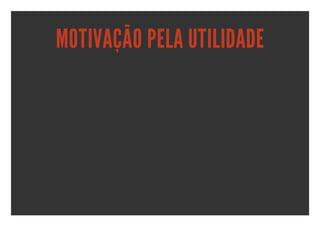 MOTIVAÇÃO PELA UTILIDADE
 