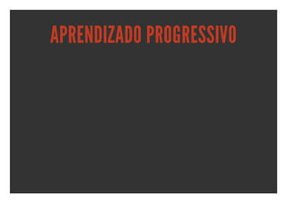 APRENDIZADO PROGRESSIVO
 