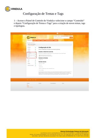 Configuração de Temas e Tags
1 – Acesse o Painel de Controle do Vindula e selecione o campo “Conteúdo”
e depois “Configuração de Temas e Tags” para a criação de novos temas, tags
e tipologias.
 