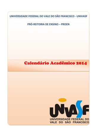 UNIVERSIDADE FEDERAL DO VALE DO SÃO FRANCISCO - UNIVASF 
PRÓ-REITORIA DE ENSINO – PROEN 
Calendário Acadêmico 2014  