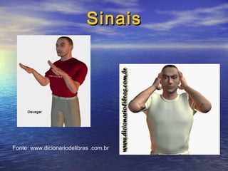 Sinais

Fonte: www.dicionariodelibras .com.br

 