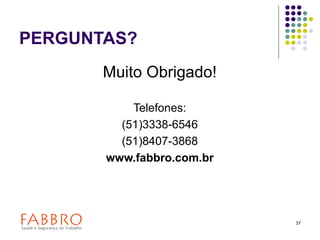 37
PERGUNTAS?
Muito Obrigado!
Telefones:
(51)3338-6546
(51)8407-3868
www.fabbro.com.br
 
