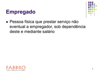 6
Empregado
 Pessoa física que prestar serviço não
eventual a empregador, sob dependência
deste e mediante salário
 
