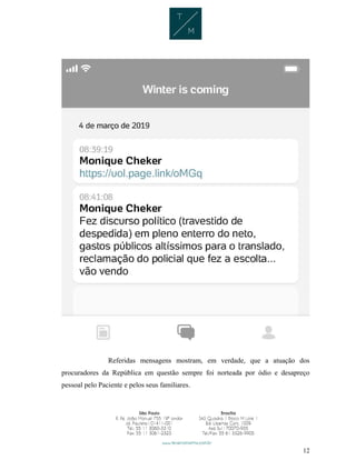 12
Referidas mensagens mostram, em verdade, que a atuação dos
procuradores da República em questão sempre foi norteada por ódio e desapreço
pessoal pelo Paciente e pelos seus familiares.
 