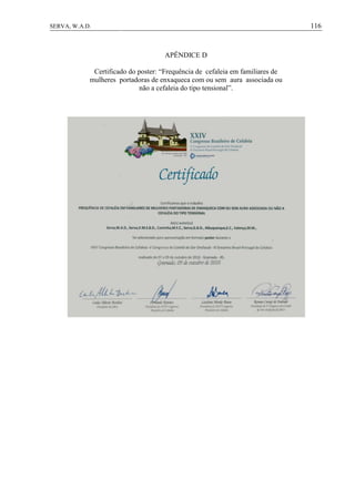 116SERVA, W.A.D.
APÊNDICE D
Certificado do poster: “Frequência de cefaleia em familiares de
mulheres portadoras de enxaqueca com ou sem aura associada ou
não a cefaleia do tipo tensional”.
 