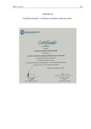 125SERVA, W.A.D.
APÊNDICE K
Certificado do poster: “A cefaleia e sua história: estudo de revisão”.
 
