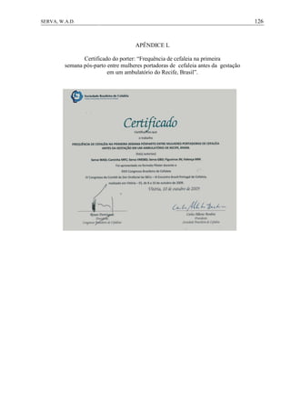 126SERVA, W.A.D.
APÊNDICE L
Certificado do porter: “Frequência de cefaleia na primeira
semana pós-parto entre mulheres portadoras de cefaleia antes da gestação
em um ambulatório do Recife, Brasil”.
 