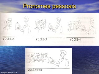 Pronomes pessoais

Imagens: Felipe 2004

 