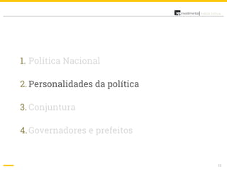 11
Análise Política
1. Política Nacional
2. Personalidades da política
3. Conjuntura
4.Governadores e prefeitos
 