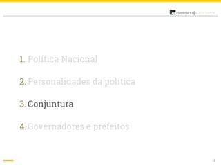 16
Análise Política
1. Política Nacional
2. Personalidades da política
3. Conjuntura
4.Governadores e prefeitos
 