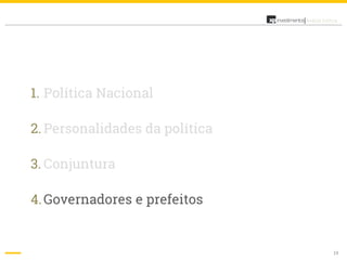 19
Análise Política
1. Política Nacional
2. Personalidades da política
3. Conjuntura
4.Governadores e prefeitos
 