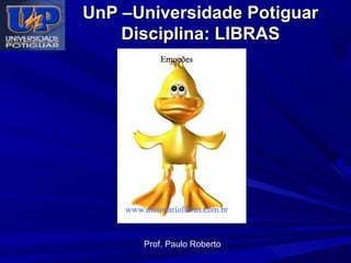 UnP –Universidade Potiguar
Disciplina: LIBRAS

Prof. Paulo Roberto

 