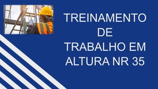 TREINAMENTO​
DE​
TRABALHO EM
ALTURA NR 35
 