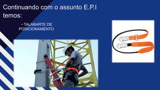 Continuando com o assunto E.P.I
temos:​
• TALABARTE DE
POSICIONAMENTO ​
 