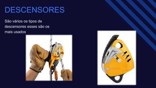 DESCENSORES
São vários os tipos de
descensores esses são os
mais usados ​
 