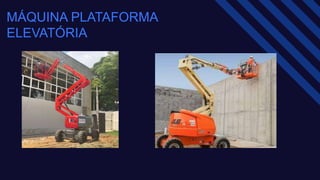 MÁQUINA PLATAFORMA
ELEVATÓRIA​
 