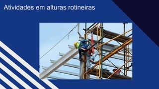 Atividades em alturas rotineiras​
 