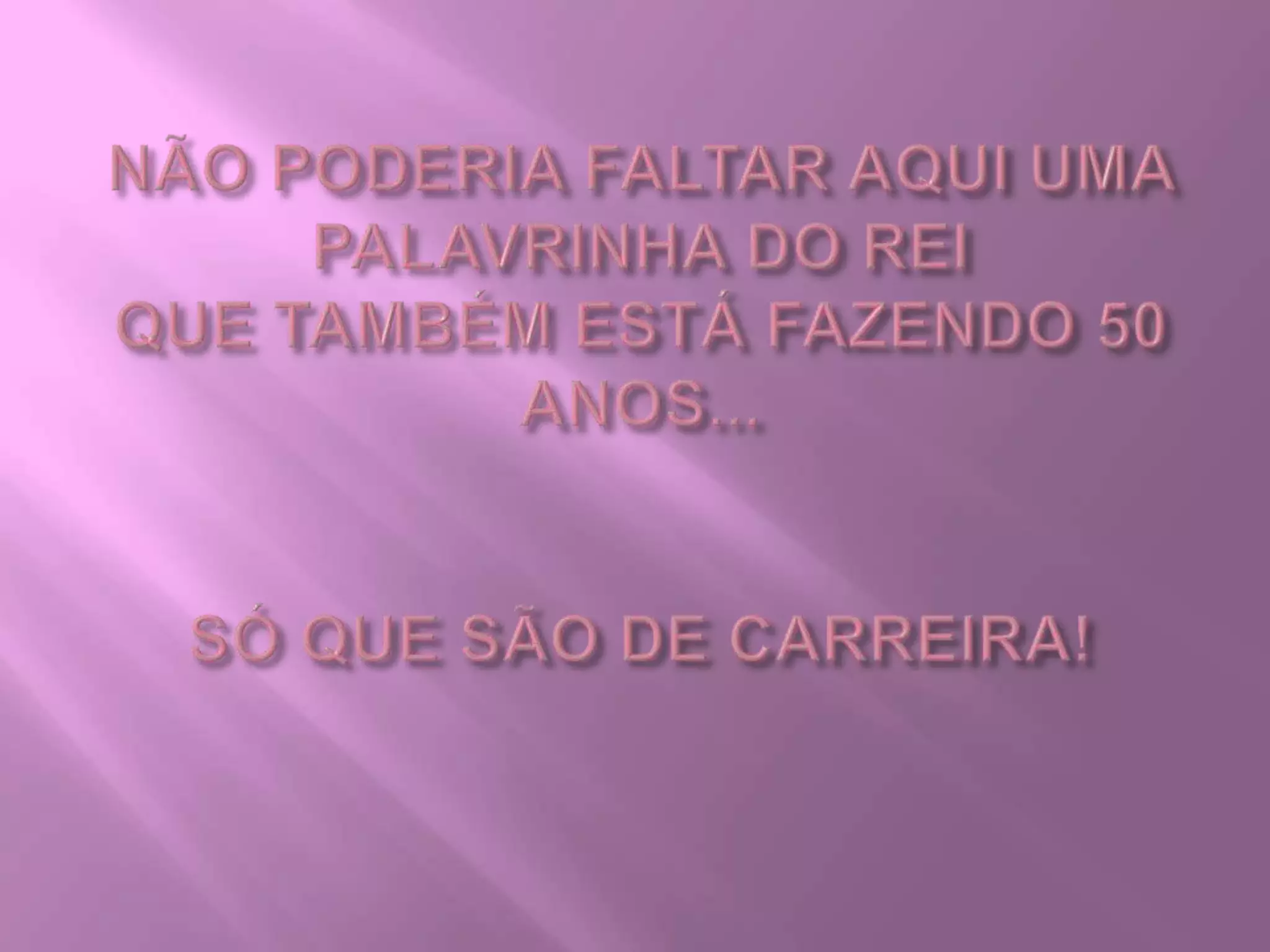 NÃO PODERIA FALTAR AQUI UMA PALAVRINHA DO REIQUE TAMBÉM ESTÁ FAZENDO 50 ANOS... SÓ QUE SÃO DE CARREIRA!