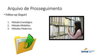 Arquivo de Prosseguimento
• Follow-up (Seguir)
1. Método Cronológico
2. Método Alfabético
3. Métodos Modernos
 