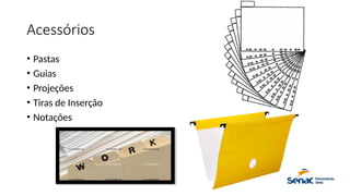 Acessórios
• Pastas
• Guias
• Projeções
• Tiras de Inserção
• Notações
 