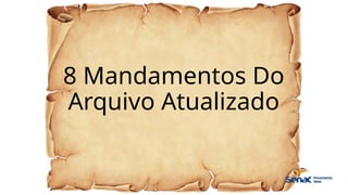8 Mandamentos Do
Arquivo Atualizado
 
