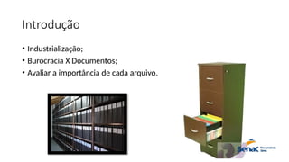 Introdução
• Industrialização;
• Burocracia X Documentos;
• Avaliar a importância de cada arquivo.
 