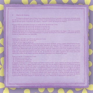 8      Objetivos de Marketing

             Os objetivos planejados para a Prefácio foram desenvolvidos de forma a aumentar o conhecimento da marca, tendo
      em vista que há um mercado potencial que não conhece as lojas da empresa; alavancar as vendas, através de um possível
      gap no mercado quanto à experiência de compra; e expandir o número de franquias da Prefácio.

      Alcançar 85% de conhecimento de marca no estado do Rio de Janeiro em 3 anos.
      - 30% de conhecimento de marca no Rio de Janeiro no primeiro ano.
      - 60% de conhecimento de marca no Rio de Janeiro no segundo ano.
      - 85% de conhecimento de marca no Rio de Janeiro no terceiro ano.
      Segundo informações internas da empresa, o conhecimento da marca atual da Prefácio não chega a 15%. Como consolidar
      a marca no Rio de Janeiro é um fator interessante para a expansão das franquias a outros estados, o conhecimento de marca
      torna-se um importante item a ser mensurado.


      Ganhar prêmio de melhor experiência de compra em 5 anos.
      - Ficar entre os indicados até o terceiro ano.
      - Ficar em primeiro lugar no quinto ano.
      A Farm, principal concorrente da Prefácio e benchmarking em serviço ao cliente, ganhou o prêmio Global Fashion Awards,
      realizado pelo portal de tendências WGSN de melhor experiência de compra em 2010. Entende-se que isso é um dos
      fatores que diferenciam a Farm das demais lojas em relação ao seu serviço. A Prefácio deve posicionar como uma experiên-
      cia de compra diferenciada, tendo em mente que o modelo desta está voltado para vender looks completos em uma única
      visita, já que não é uma loja de grande frequência. Investir na experiência de compra tem como objetivo aumentar o tempo
      médio que consumidora permanece na loja. Por isto, ser reconhecida como melhor experiência de compra serve como
      métrica para avaliar se este objetivo está sendo alcançado e percebido como diferencial da marca.

      Possuir um total de 15 franquias em 5 anos.
      - Ter 4 franquias no primeiro ano.
      - Ter 10 franquias até o terceiro ano.
      - Ter 15 franquias até o quinto ano.
      A expansão de franquias é o principal objetivo da Prefácio a partir de 2011. Após a abertura das franquias de Vitória-ES e
      Natal-RN no mesmo ano, a gestão pretende continuar com o bom ritmo em relação à abertura de novas franquias que já foi
      apontado aqui como o novo foco do negócio a ser seguido. Hoje, existe uma lista de espera pela franquia com mais de 80
      interessados, segundo a gestão. No entanto, a qualidade dos produtos e serviços não podem de forma alguma ser impacta-
      das pela expansão, principalmente neste novo modelo proposto no qual a experiência na loja e os detalhes da produção
      são os diferenciais da marca. Portanto, mesmo havendo um potencial maior em relação à quantidade de franquias que
      podem ser abertas em 5 anos, 15 franquias foi deﬁnido como objetivo para que o nível de qualidade possa ser mantido.
      O número de inaugurações por ano aumenta de acordo com o tempo, considerando uma evolução do processo de abertura
      e gerenciamento das novas franquias ao decorrer dos anos, com a abertura de um departamento dedicado a tal.




112
 