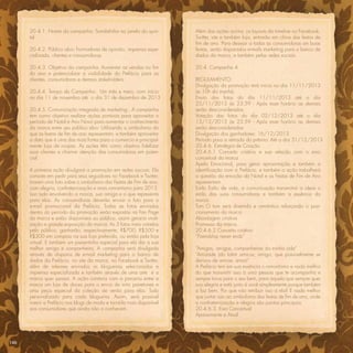 20.4.1. Nome da campanha: Sandalinha na janela do quin-           Além das ações acima, os layouts da timeline no Facebook,
      tal                                                               Twitter, site e também loja, entrarão em clima das festas de
                                                                        ﬁm de ano. Para desejar a todas as consumidoras um boas
      20.4.2. Público alvo: Formadores de opinião, imprensa espe-       festas, serão disparados e-mails marketing para o banco de
      cializada, clientes e consumidoras                                dados da marca, e também pelas redes sociais.

      20.4.3. Objetivo da campanha: Aumentar as vendas no ﬁm            20.4. Campanha 4
      do ano e potencializar a visibilidade da Prefácio para as
      clientes, consumidoras e demais stakeholders.                     REGULAMENTO:
                                                                        Divulgação da promoção terá inicio no dia 11/11/2013
      20.4.4. Tempo da Campanha:. Um mês e meio, com início             às 10h da manhã.
      no dia 11 de novembro até o dia 31 de dezembro de 2013            Envio das fotos do dia 11/11/2013 até o dia
                                                                        25/11/2013 às 23:59 - Após esse horário as demais
      20.4.5. Comunicação integrada de marketing:. A campanha           serão desconsideradas
      tem como objetivo realizar ações pontuais para aproveitar o       Votação das fotos do dia 02/12/2013 até o dia
      período de Natal e Ano Novo para aumentar o conhecimento          13/12/2013 às 23:59 - Após esse horário as demais
      da marca entre seu público alvo. Utilizando o simbolismo do       serão desconsideradas
      que as festas de ﬁm de ano representam, e também aproveitar       Divulgação dos ganhadores: 16/12/2013
      a data que é uma das mais fortes para o comercio e principal-     Período para a retirada do prêmio: Até o dia 31/12/2013
      mente loja de roupas. As ações têm como objetivo ﬁdelizar         20.4.6. Estratégia de Criação
      suas clientes e chamar atenção das consumidoras em poten-         20.4.6.1 Conceito criativo e sua relação com o eixo
      cial.                                                             conceitual da marca
                                                                        Apelo Emocional, para gerar aproximação e também a
      A primeira ação divulgará a promoção em redes sociais. Ela        identiﬁcação com a Prefácio, e também a ação trabalhará
      consiste em pedir para seus seguidores no Facebook e Twitter,     a questão da emoção do Natal e as Festas de Fim de Ano
      tirarem uma foto sobre o simbolismo das Festas de Fim de ano,     representam.
      com alegria, confraternização e mais romantismo para 2013.        Estilo Estilo de vida, a comunicação transmitirá a ideia o
      Isso tudo envolvendo a marca, sua amiga e o que representa        estilo das suas consumidoras e também a essência da
      para elas. As consumidoras deverão enviar a foto para o           marca.
      e-mail promocional da Prefácio. Todas as fotos enviadas           Tom O tom será divertido e romântico reforçando o posi-
      dentro do período da promoção serão expostas na Fan Page          cionamento da marca.
      da marca e estão disponíveis ao público, assim geraria virali-    Abordagem criativa
      zação e grande exposição da marca. As 3 fotos mais votadas        Promessa da marca.
      pelo público, ganharão, respectivamente, R$700, R$500 e           20.4.6.2 Conceito criativo
      R$300 em compras na sua loja preferida, ou então pela loja        “Friendship never ends”
      virtual. E também um presentinho especial para ela dar a sua
      melhor amiga e companheira. A campanha será divulgada             “Amigas, amigas, companheiras da minha vida”
      através de disparos de e-mail marketing para o banco de           “Amizade (do latim amicus; amigo, que possivelmente se
      dados da Prefácio, no site da marca, no Facebook e Twitter,       derivou de amore; amar)”
      além de releases enviados as blogueiras selecionadas e            A Prefácio tem em sua essência o romantismo e nada melhor
      imprensa especializada e também através de uma arte e a           do que transmitir isso à uma pessoa que te acompanha e
      marca quer passar. A ação contaria com a parceria entre a         sempre torce para o seu bem, para aquela que sempre quer
      marca um loja de doces para o envio de mini panetones e           sua alegria e está junto à você simplesmente porque também
      uma peça especial da coleção de verão para elas. Tudo             a faz bem. Por que não retribuir isso a ela? E nada melhor
      personalizado para cada blogueira. Assim, será possível           que juntar isso ao simbolismo das festas de ﬁm de ano, onde
      inserir a Prefácio nos blogs de moda e torná-la mais disponível   a confraternização e alegria são pontos principais.
      aos consumidores que ainda não a conhecem.                        20.4.6.3. Eixo Conceitual
                                                                        Apaixonante e Atual




146
 