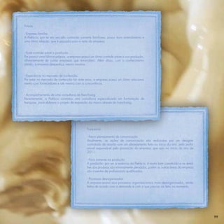 Forças

- Empresa familiar
A Prefácio, por ter em seu alto comando somente familiares, possui bom entendimento e
uma ótima relação, que é passada para o resto da empresa.


- Forte controle sobre a produção
Por possuir uma fábrica própria, a empresa possui um ótimo controle sobre a sua produção,
diferentemente de outras empresas que terceirizam. Além disso, com o conhecimento
obtido, a empresa desperdiça menos insumos.


- Experiência no mercado de confecção
Por estar no mercado de confecção há vinte anos, a empresa possui um ótimo relaciona-
mento com fornecedores e até mesmo com a concorrência.


- Acompanhamento de uma consultoria de franchising
Recentemente, a Prefácio contratou uma consultoria especializada em formatação de
franquias, para elaborar o projeto de expansão da marca através do franchising.




                                              Fraquezas

                                              - Fraco planejamento de comunicação
                                              Atualmente, as ações de comunicação são realizadas por um designer
                                              contratado de acordo com um planejamento feito no início do ano, pelo proﬁs-
                                              sional responsável pela promoção da empresa, que saiu no início do ano de
                                              2011.

                                              - Foco somente na produção
                                              A produção, por ser a essência da Prefácio, é muito bem constituída e os detal-
                                              hes dos produtos são minimamente pensados, porém as outras áreas da empresa
                                              são carentes de proﬁssionais qualiﬁcados.

                                              - Processos desorganizados
                                              A empresa possui seus processos organizacionais muito desorganizados, sendo
                                              feitos de acordo com a demanda e com o que precisa ser feito no momento.




                                                                                                                                99
 