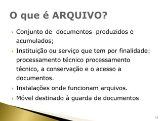 Conjunto de  documentos  produzidos e acumulados;Instituição ou serviço que tem por finalidade: processamento técnico processamento técnico, a conservação e o acesso a documentos.Instalações onde funcionam arquivos.Móvel destinado à guarda de documentosO que é ARQUIVO?11