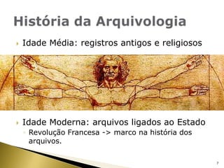 Idade Média: registros antigos e religiososIdade Moderna: arquivos ligados ao EstadoRevolução Francesa -> marco na história dos arquivos.História da Arquivologia7