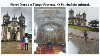 Pierre Nora e o Tempo Presente: O Patrimônio cultural.
 