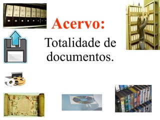 Acervo:
Totalidade de
documentos.
 