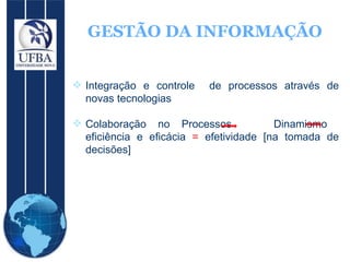 GESTÃO DA INFORMAÇÃO Integração e controle  de processos através de novas tecnologias Colaboração no Processos  Dinamismo  eficiência e eficácia  =  efetividade [na tomada de decisões] 