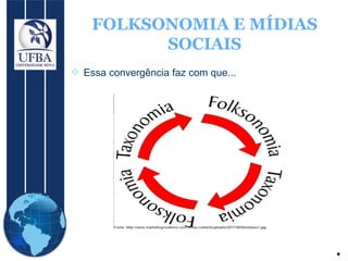 FOLKSONOMIA E MÍDIAS SOCIAIS Essa convergência faz com que...  