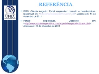 REFERÊNCIA <ul><li>DIAS, Cláudia Augusto. Portal corporativo: conceito e características. Disponível em: < http://www.ciel...