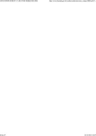 ATO COTEPE/ICMS N° 17, DE 29 DE MARÇO DE 2004 http://www.fazenda.gov.br/confaz/confaz/atos/atos_cotepe/2004/ac017...
40 de 47 22/12/2011 10:07
 