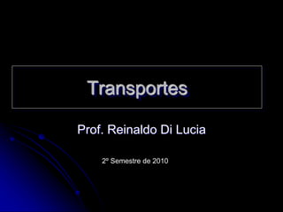 Transportes
Prof. Reinaldo Di Lucia
2º Semestre de 2010
 