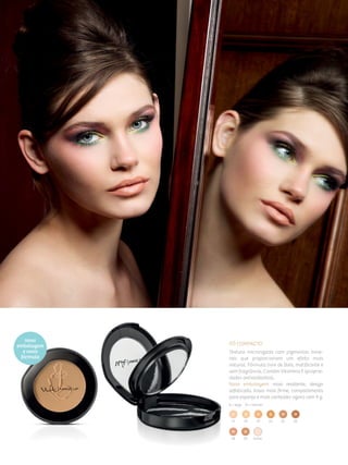Pó Compacto
Textura micronizada com pigmentos mine­
rais que proporcionam um efeito mais
natural. Fórmula livre de óleo, matificante e
sem fragrância. Contém Vitamina E (proprie­
dades antioxidantes).
Nova embalagem: mais resistente, design
sofisticado, trava mais firme, compartimento
para esponja e mais conteúdo: agora com 9 g.
B = bege  M = marrom
08 09
01 02 03 04 05 06
transl.
nova
embalagem
e nova
fórmula
 