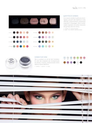 Quintetos de Sombras
Com textura ultrafina e partículas micro­
nizadas, possuem alta aderência e cores
vibrantes, proporcionando acabamento
impecável à maquiagem. São 8 combi­
nações inspiradas nos estilos marcantes
das grandes divas do cinema.
C = cintilante  B = partículas de brilho 
O = opaco  CB = cintilante + partículas de brilho
Sombra Pure Shine
São as sombras em pó da Vult Cosmética.
As cores são compostas por micropartículas
de pérolas e silicone, proporcionando brilho
intenso e ótima aderência.
C = cintilante  F = furta-cor  O = opaco
01 Diva 02 Classic
03 Drama 04 Romance
05 Urban 06 Glam
07 Funny 08 Candy
0701 02 03 04 05 06
08 10 11 13 2114
 