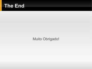 The End




          Muito Obrigado!
 