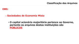 Classificação dos Arquivos
OBS:
– Sociedades de Economia Mista
• O capital acionário majoritário pertence ao Governo,
portanto os arquivos destas instituições são
PÚBLICOS
 