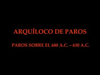 ARQUÍLOCO DE PAROS PAROS SOBRE EL 680 A.C. – 630 A.C. 