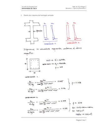 Escuela de Arquitectura                              Taller de Tecnología 3
 Universidad de Talca                       Bimestre 2 – Ejercicio Resueltos 2




2.   Diseño de columna de hormigón armado




                                                             Página 5 de 7
 