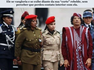 Ele se vangloria e se exibe diante da sua ―corte‖ rebelde, sem
perceber que perdeu contato interior com ela.
 