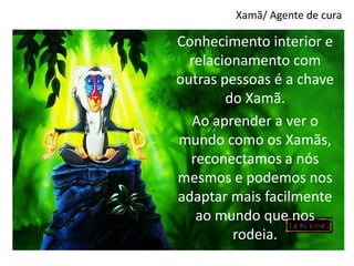Xamã/ Agente de cura

Conhecimento interior e
relacionamento com
outras pessoas é a chave
do Xamã.
Ao aprender a ver o
mundo como os Xamãs,
reconectamos a nós
mesmos e podemos nos
adaptar mais facilmente
ao mundo que nos
rodeia.

 
