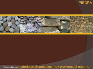 PIEDRAElaboradas con materiales disponibles muy próximos al entorno