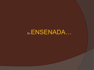 En ENSENADA…